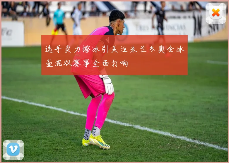 选手卖力擦冰引关注米兰冬奥会冰壶混双赛事全面打响