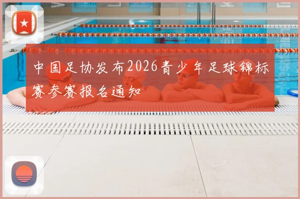 中国足协发布2026青少年足球锦标赛参赛报名通知