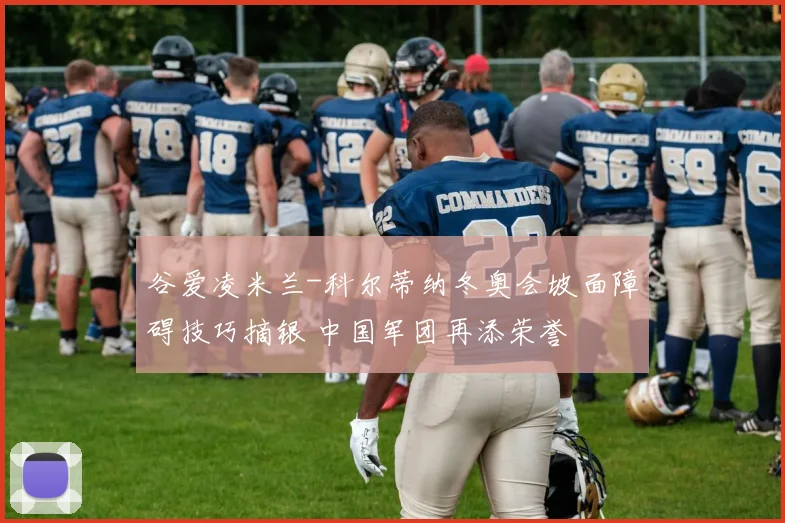 谷爱凌米兰-科尔蒂纳冬奥会坡面障碍技巧摘银 中国军团再添荣誉